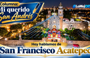 San Francisco Acatepec: historia, tradición y orgullo de San Andrés Cholula