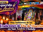 San Andrés Cholula: Donde las tradiciones mantienen viva la memoria